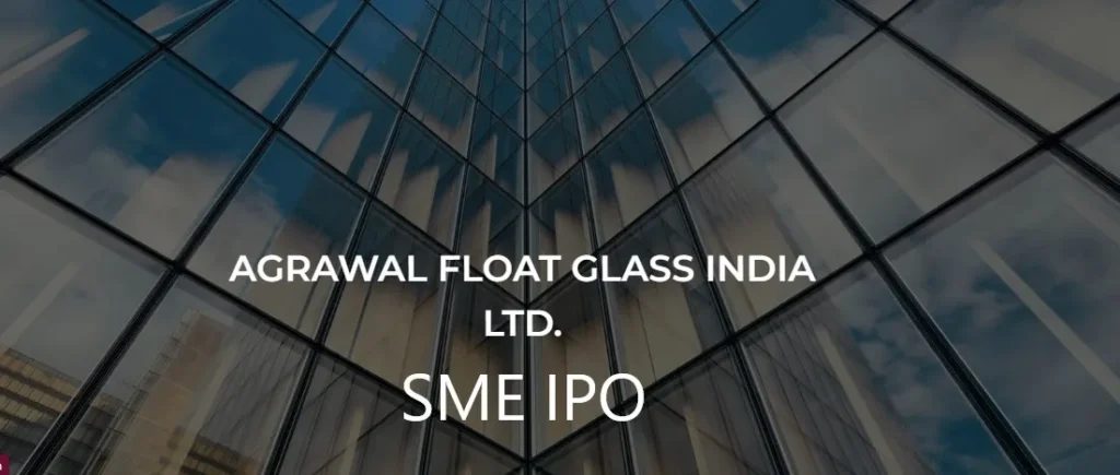 Agarwal Float Glass SME IPO, Agarwal Float Glass IPO, Agarwal Float Glass Limited, Agarwal Float Glass IPO Details, Agarwal Float Glass IPO Review