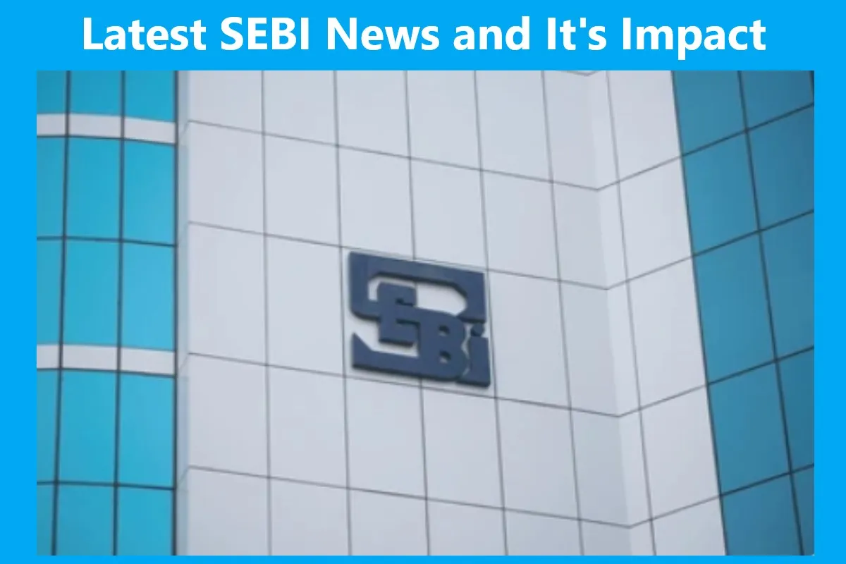 Latest SEBI News, Latest SEBI News impact on Indian Stock Market